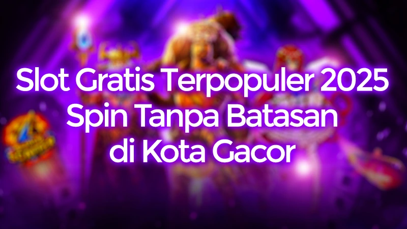 Spin Tanpa Batasan di Kota Gacor, Slot Gratis Terpopuler 2025